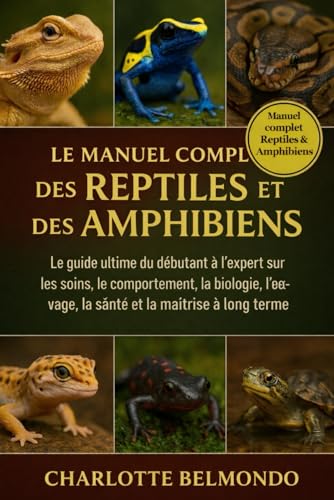 LE MANUEL COMPLET DES REPTILES ET DES AMPHIBIENS: Le guide u