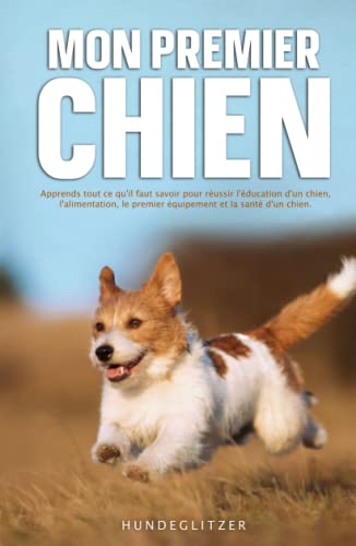 Mon premier chien: Apprends tout ce quil faut savoir pour ré
