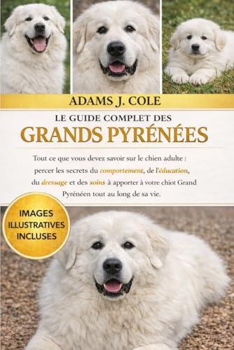 LE GUIDE COMPLET DES GRANDS PYRĂNĂES: Tout ce que vous devez